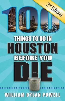 100 Things to Do in Houston Before You Die, 2nd Edition by William Dylan Powell image