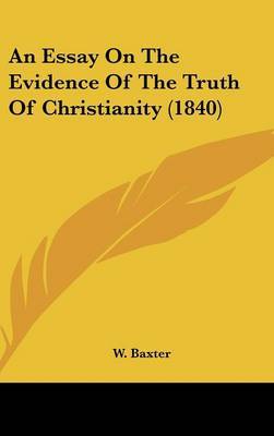 An Essay On The Evidence Of The Truth Of Christianity (1840) on Hardback by W Baxter