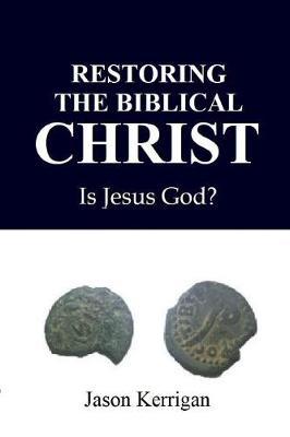 Restoring the Biblical Christ by Jason Kerrigan image