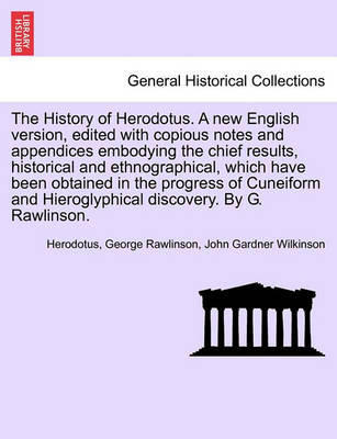 The History of Herodotus. Edited with Copious Notes and Appendices Embodying the Chief Results, Historical and Ethnographical, Which Have Been Obtained in the Progress of Cuneiform and Hieroglyphical Discovery. Vol. IV, Third Edition by . Herodotus image
