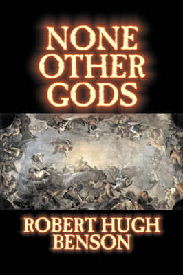 None Other Gods by Robert Hugh Benson, Fiction, Classics, History, Science Fiction by Robert , Hugh Benson image