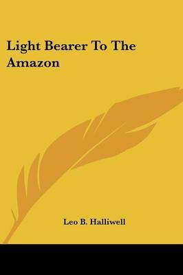 Light Bearer to the Amazon by Leo B. Halliwell image