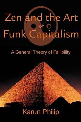 Zen and the Art of Funk Capitalism: A General Theory of Fallibility by Karun Philip image