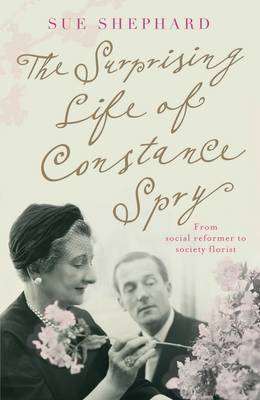 The Surprising Life of Constance Spry by Sue Shephard image