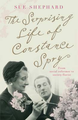 The Surprising Life of Constance Spry on Hardback by Sue Shephard