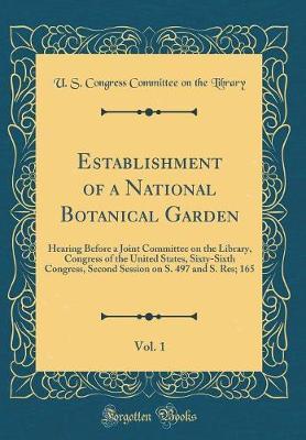 Establishment of a National Botanical Garden, Vol. 1 by U S Congress Committee on the Library image