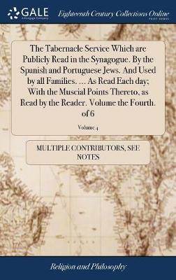 The Tabernacle Service Which Are Publicly Read in the Synagogue. by the Spanish and Portuguese Jews. and Used by All Families. ... as Read Each Day; With the Muscial Points Thereto, as Read by the Reader. Volume the Fourth. of 6; Volume 4 by Multiple Contributors image