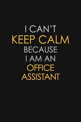 I Can't Keep Calm Because I Am An Office Assistant by Blue Stone Publishers image