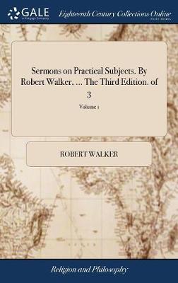 Sermons on Practical Subjects. by Robert Walker, ... the Third Edition. of 3; Volume 1 image