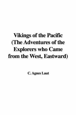 Vikings of the Pacific (the Adventures of the Explorers Who Came from the West, Eastward) by C. Agnes Laut image