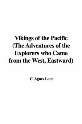 Vikings of the Pacific (the Adventures of the Explorers Who Came from the West, Eastward) on Hardback by C. Agnes Laut