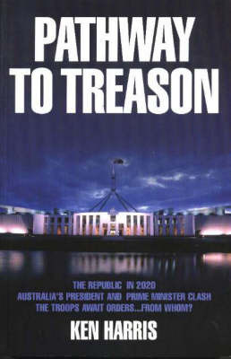 Pathway to Treason: The Republic in 2020, Australia's President and Prime Minister Clash, the Troops Await Orders... From Whom? by Ken Harris image