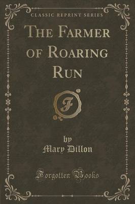 The Farmer of Roaring Run (Classic Reprint) by Mary Dillon