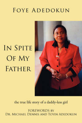 In Spite Of My Father: The True Life Story of a Daddy-less Girl by Foye Adedokun image