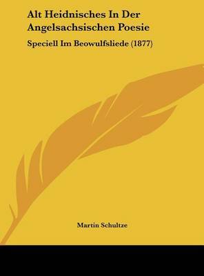 Alt Heidnisches in Der Angelsachsischen Poesie: Speciell Im Beowulfsliede (1877) by Martin Schultze image