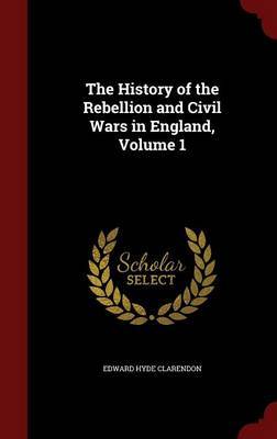 The History of the Rebellion and Civil Wars in England; Volume 1 on Hardback by Edward Hyde Clarendon