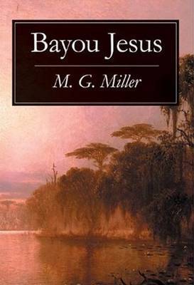 Bayou Jesus on Hardback by M.G. Miller