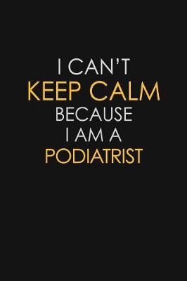 I Can't Keep Calm Because I Am A Podiatrist by Blue Stone Publishers image
