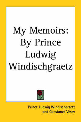 My Memoirs: By Prince Ludwig Windischgraetz by Prince Ludwig Windischgraetz image