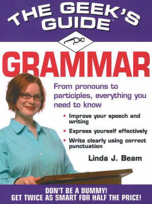 The Geek's Guide to Grammar: Don't be a Dummy, Get Smart Fast by Linda J. Beam image