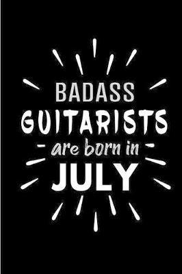 Badass Guitarists Are Born In July by Cakes N Candles