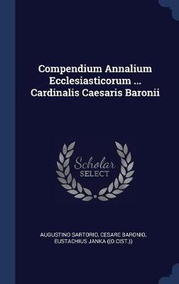 Compendium Annalium Ecclesiasticorum ... Cardinalis Caesaris Baronii by Augustino Sartorio image