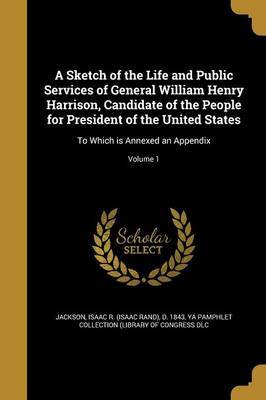 A Sketch of the Life and Public Services of General William Henry Harrison, Candidate of the People for President of the United States image