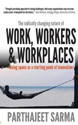 Work, Workers & Workplaces Using Space as the Starting Point of Innovation. by Parthajeet Sarma image