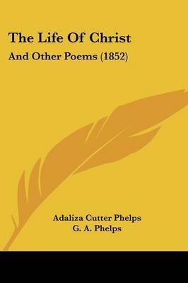 The Life Of Christ: And Other Poems (1852) by Adaliza Cutter Phelps image