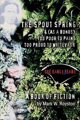 The Spout Spring & (as a Bonus) Too Poor to Paint Too Proud to Whitewash : The Early Years by Mark W Royston image