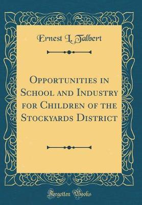 Opportunities in School and Industry for Children of the Stockyards District (Classic Reprint) by Ernest L Talbert image