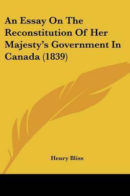 An Essay On The Reconstitution Of Her Majesty's Government In Canada (1839) by Henry Bliss image