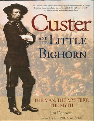 Custer and the Little Bighorn: The Man, the Mystery, the Myth on Hardback by Jim Donovan