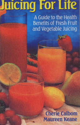 Juicing For Life: A Guide To The Health Benefits Of Fresh Fruit & Vegetable Juicing by Cherie Calbom image