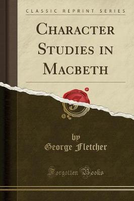 Character Studies in Macbeth (Classic Reprint) by George Fletcher