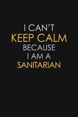 I Can't Keep Calm Because I Am A Sanitarian image