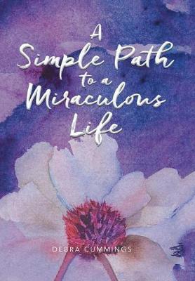 A Simple Path to a Miraculous Life by Debra Cummings image
