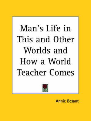 Man's Life in This and Other Worlds & How a World Teacher Comes (1913) on Paperback by Annie Besant