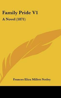 Family Pride V1: A Novel (1871) on Hardback by Frances Eliza Millett Notley