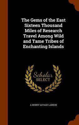 The Gems of the East Sixteen Thousand Miles of Research Travel Among Wild and Tame Tribes of Enchanting Islands image