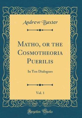 Matho, or the Cosmotheoria Puerilis, Vol. 1 by Andrew Baxter image