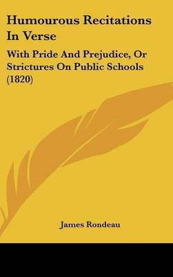 Humourous Recitations In Verse: With Pride And Prejudice, Or Strictures On Public Schools (1820) by James Rondeau image