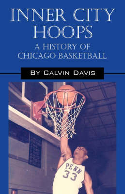 Inner City Hoops: A History of Chicago Basketball by Calvin, Davis image