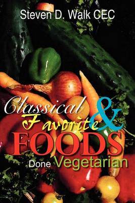 Classical & Favorite Foods Done Vegetarian by Steven D. Walk image