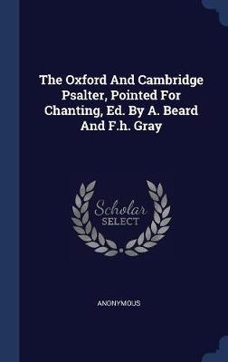 The Oxford and Cambridge Psalter, Pointed for Chanting, Ed. by A. Beard and F.H. Gray on Hardback by * Anonymous