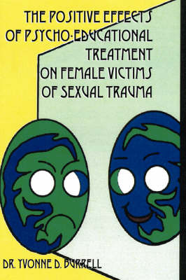 The Positive Effects of Psycho-Educational Treatment on Female Victims of Sexual Trauma on Hardback by Yvonne D Burrell