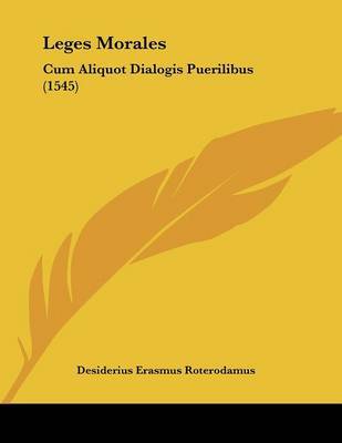 Leges Morales: Cum Aliquot Dialogis Puerilibus (1545) on Paperback by Desiderius Erasmus Roterodamus