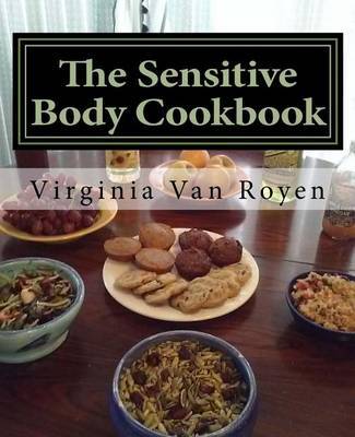 The Sensitive Body Cookbook: Gluten Free, Lactose Free, Soy Free, and Citrus Free Recipies by Virginia Van Royen image