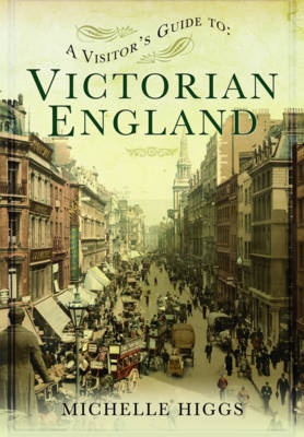 A Visitor's Guide to Victorian England by Michelle Higgs image
