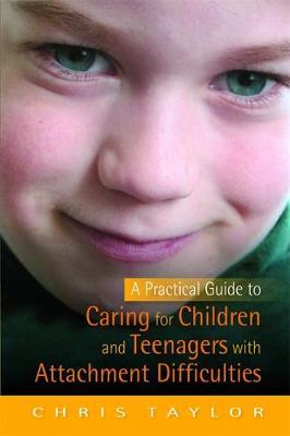 A Practical Guide to Caring for Children and Teenagers with Attachment Difficulties by Chris Taylor image